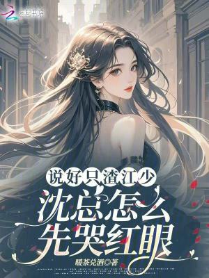 说好只渣江少，沈总怎么先哭红眼